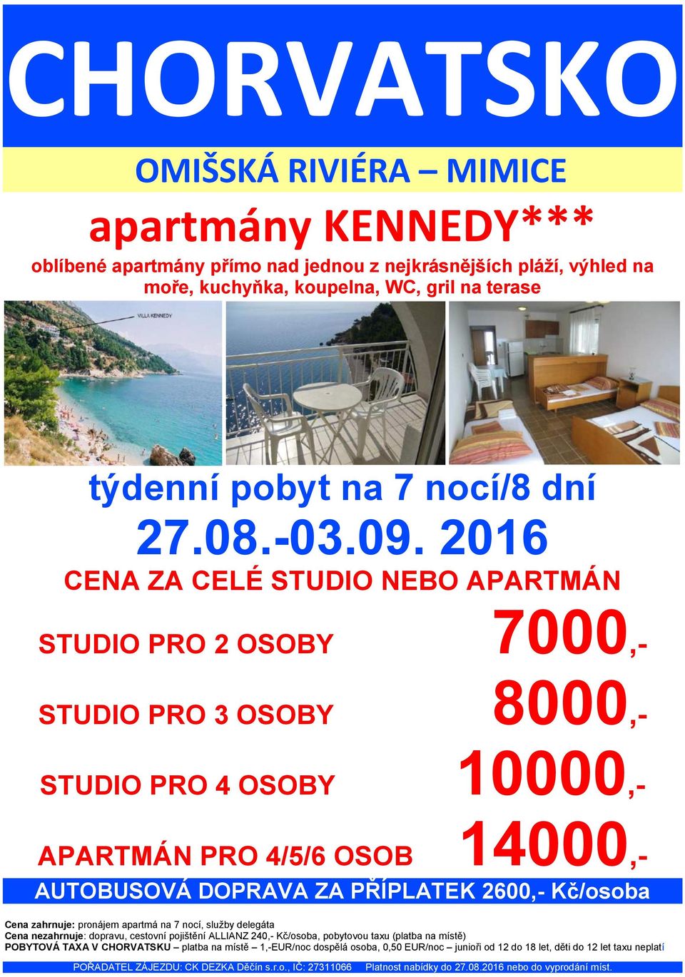 10000,- APARTMÁN PRO 4/5/6 OSOB 14000,- AUTOBUSOVÁ DOPRAVA ZA PŘÍPLATEK 2600,- Kč/osoba Cena zahrnuje: pronájem apartmá na 7 nocí, služby delegáta