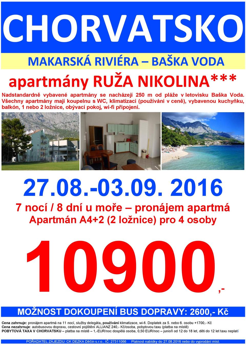 7 nocí / 8 dní u moře pronájem apartmá Apartmán A4+2 (2 ložnice) pro 4 osoby 10900,- MOŽNOST DOKOUPENÍ BUS DOPRAVY: 2600,- Kč Cena zahrnuje: pronájem apartmá na 11 nocí, služby