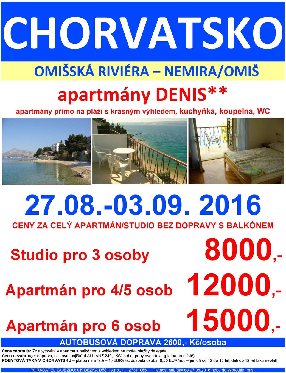 AUTOBUSOVÁ DOPRAVA 2600,- Kč/osoba Cena zahrnuje: 7x ubytování v apartmá s balkónem a výhledem na moře, služby delegáta Cena