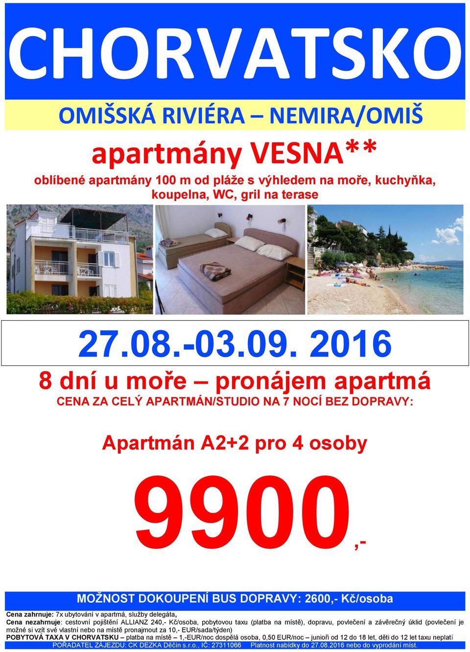 zahrnuje: 7x ubytování v apartmá, služby delegáta, Cena nezahrnuje: cestovní pojištění ALLIANZ 240,- Kč/osoba, pobytovou taxu (platba na místě), dopravu,