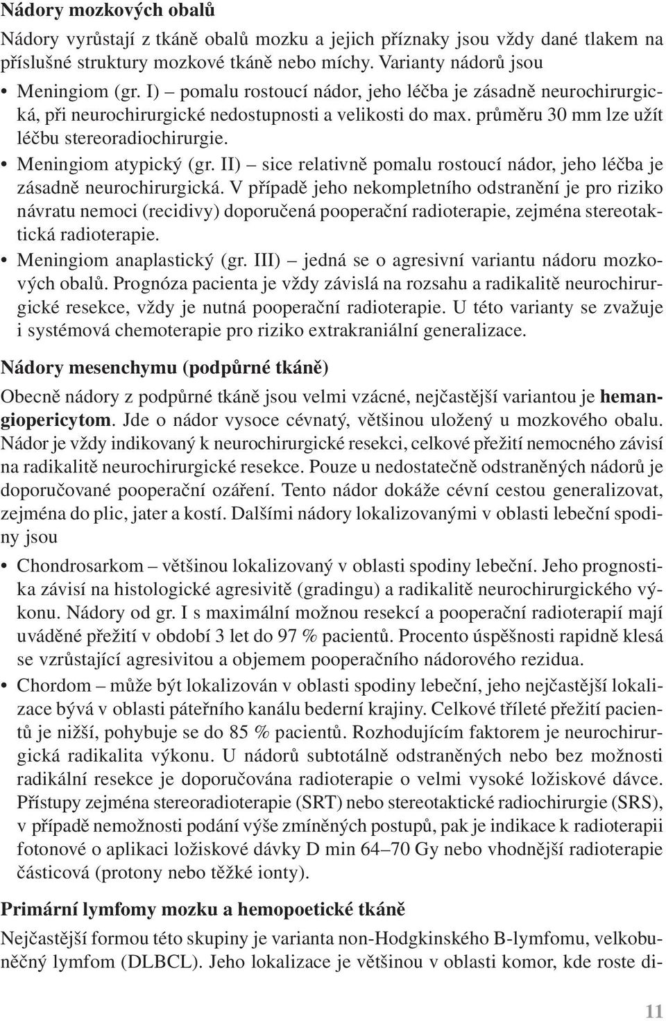II) sice relativně pomalu rostoucí nádor, jeho léčba je zásadně neurochirurgická.