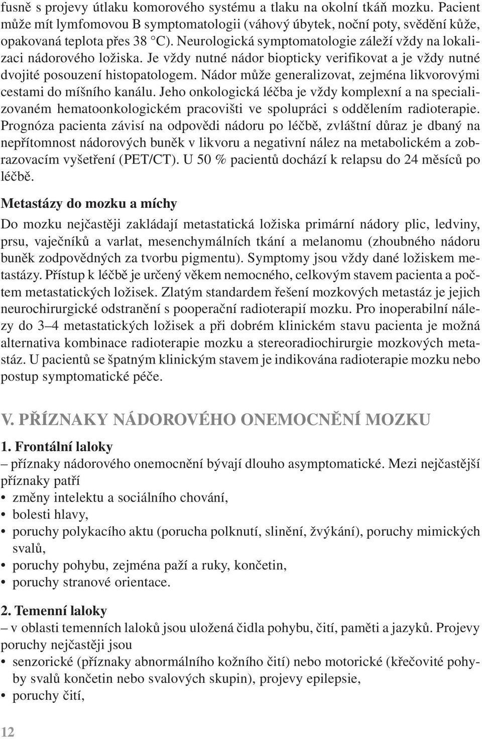 Nádor může generalizovat, zejména likvorovými cestami do míšního kanálu.