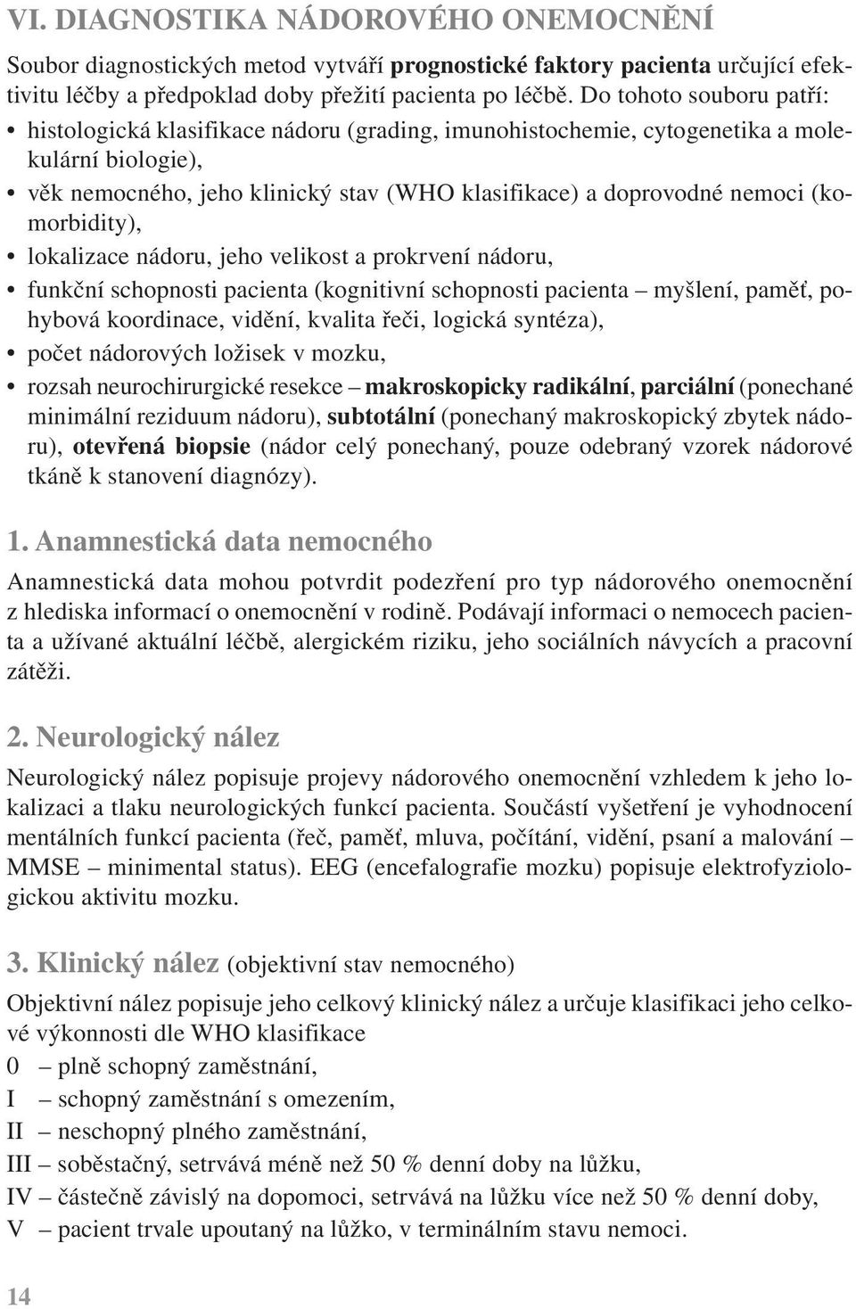 (komorbidity), lokalizace nádoru, jeho velikost a prokrvení nádoru, funkční schopnosti pacienta (kognitivní schopnosti pacienta myšlení, paměť, pohybová koordinace, vidění, kvalita řeči, logická