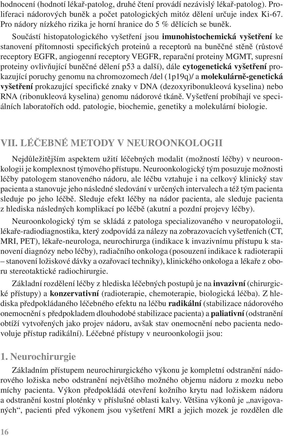 Součástí histopatologického vyšetření jsou imunohistochemická vyšetření ke stanovení přítomnosti specifických proteinů a receptorů na buněčné stěně (růstové receptory EGFR, angiogenní receptory