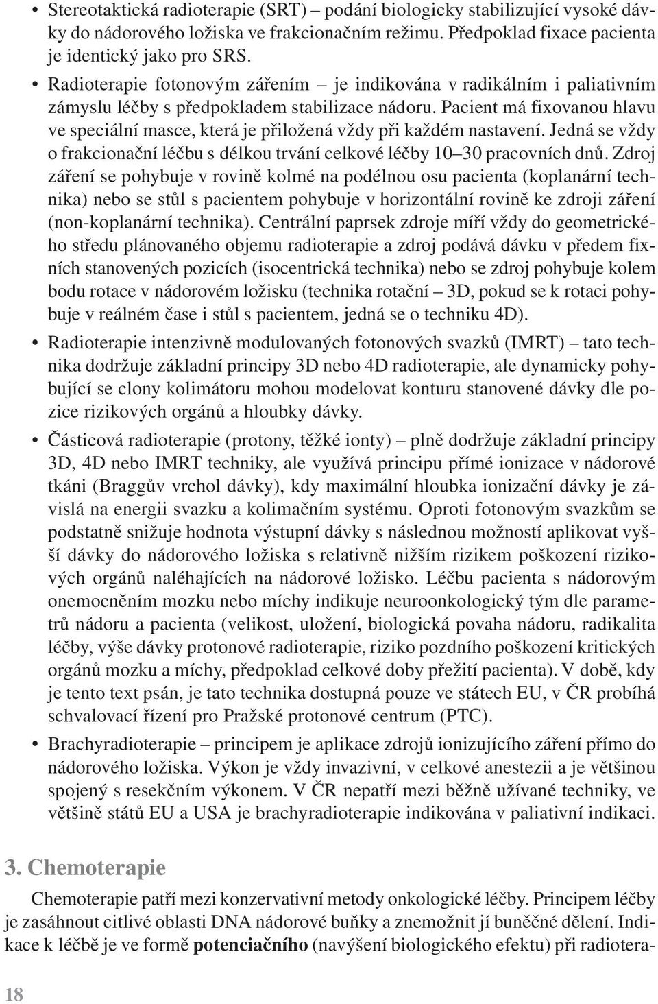 Pacient má fixovanou hlavu ve speciální masce, která je přiložená vždy při každém nastavení. Jedná se vždy o frakcionační léčbu s délkou trvání celkové léčby 10 30 pracovních dnů.