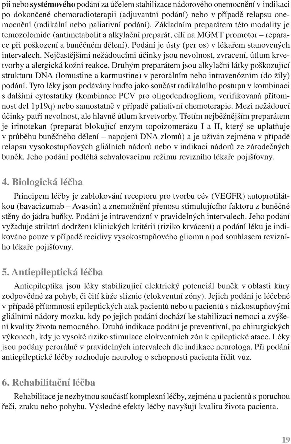 Podání je ústy (per os) v lékařem stanovených intervalech. Nejčastějšími nežádoucími účinky jsou nevolnost, zvracení, útlum krvetvorby a alergická kožní reakce.