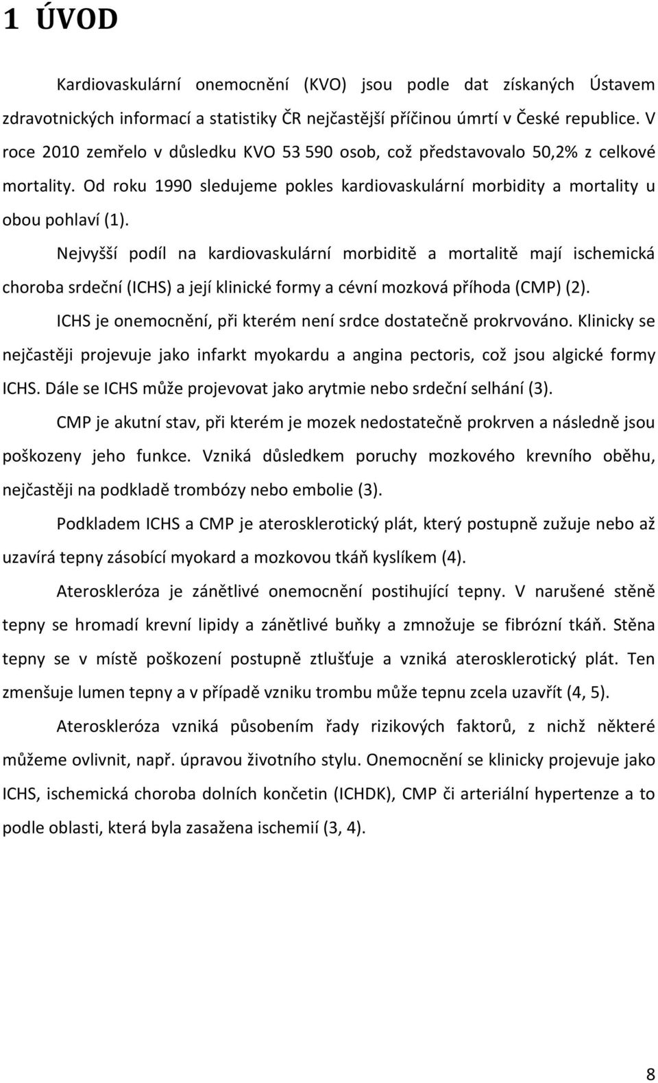 Nejvyšší podíl na kardiovaskulární morbiditě a mortalitě mají ischemická choroba srdeční (ICHS) a její klinické formy a cévní mozková příhoda (CMP)(2).