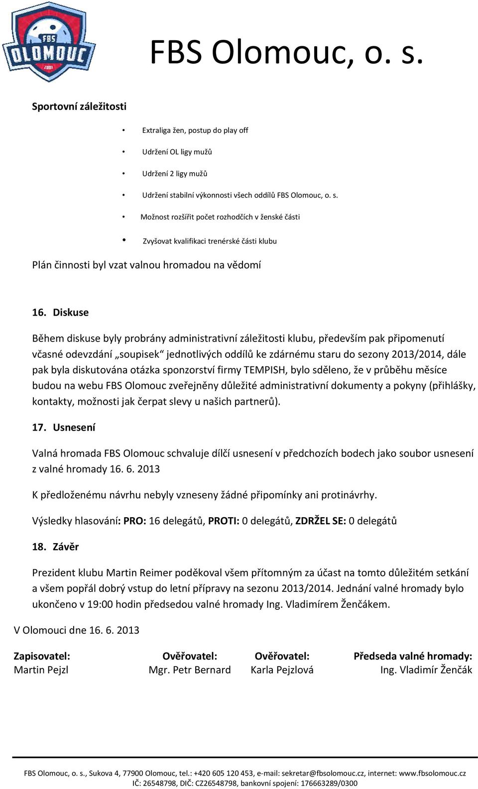 Diskuse Během diskuse byly probrány administrativní záležitosti klubu, především pak připomenutí včasné odevzdání soupisek jednotlivých oddílů ke zdárnému staru do sezony 0/0, dále pak byla