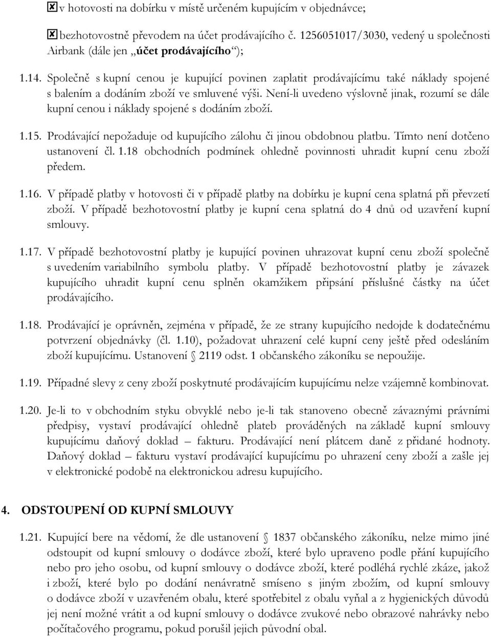 Není-li uvedeno výslovně jinak, rozumí se dále kupní cenou i náklady spojené s dodáním zboží. 1.15. Prodávající nepožaduje od kupujícího zálohu či jinou obdobnou platbu.