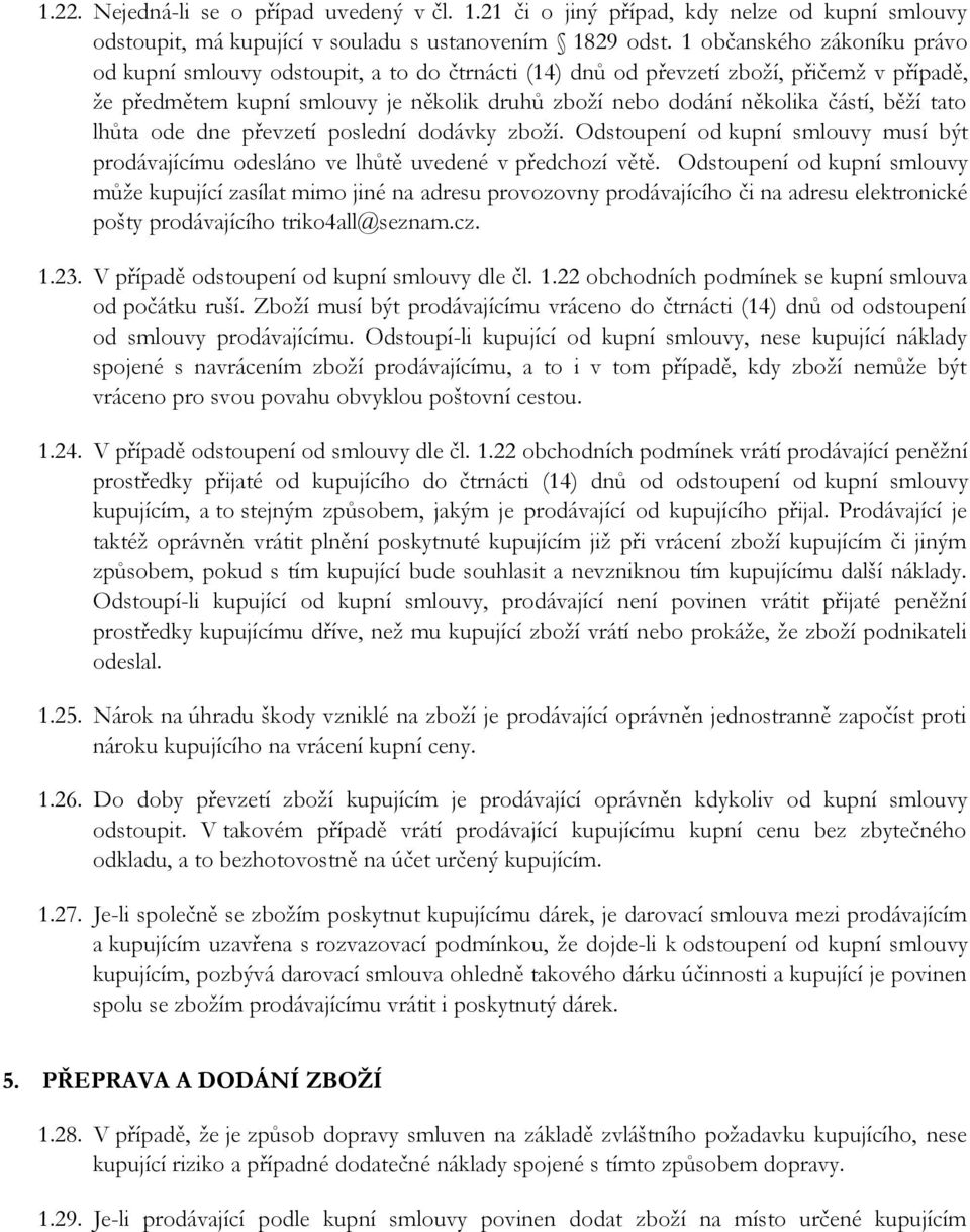 běží tato lhůta ode dne převzetí poslední dodávky zboží. Odstoupení od kupní smlouvy musí být prodávajícímu odesláno ve lhůtě uvedené v předchozí větě.
