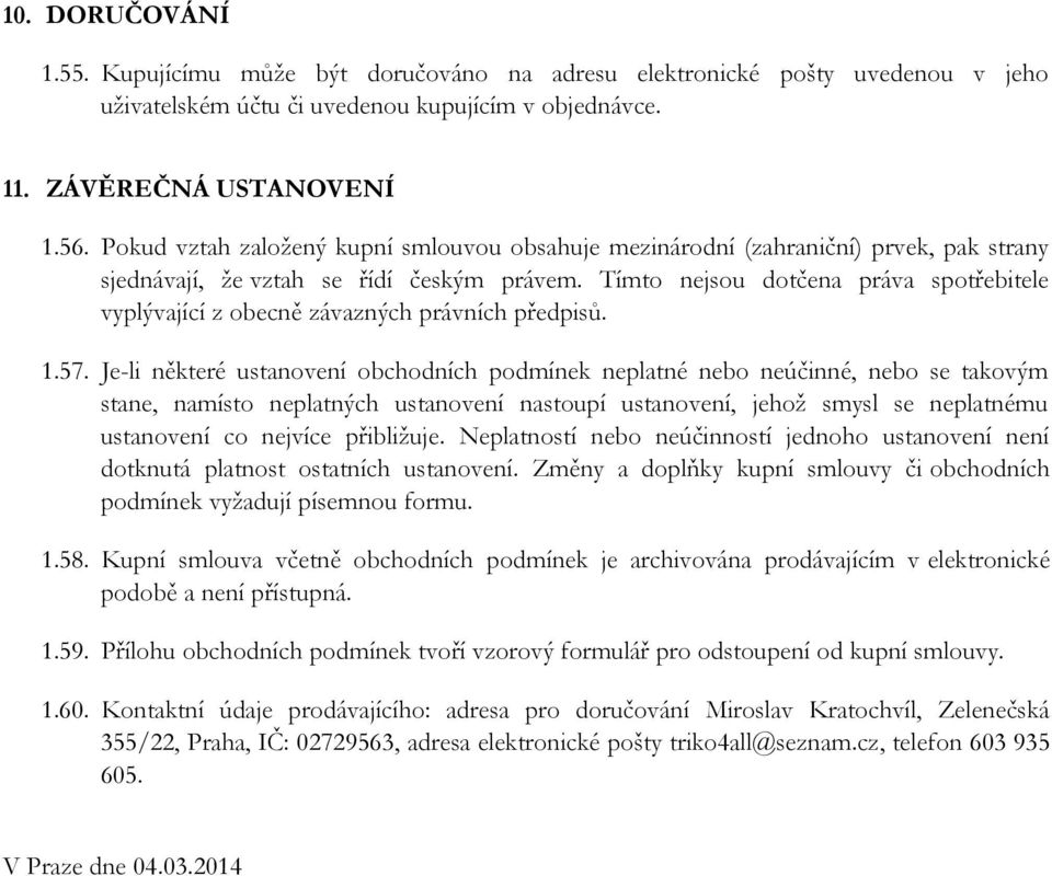 Tímto nejsou dotčena práva spotřebitele vyplývající z obecně závazných právních předpisů. 1.57.