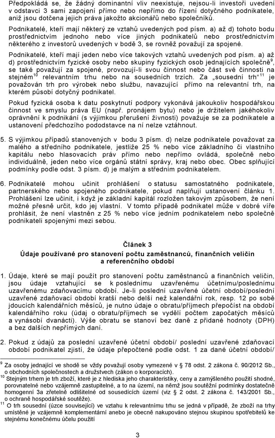 a) až d) tohoto bodu prostřednictvím jednoho nebo více jiných podnikatelů nebo prostřednictvím některého z investorů uvedených v bodě 3, se rovněž považují za spojené.