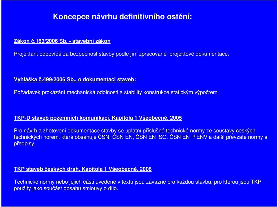 Kapitola 1 Všeobecně, 2005 Pro návrh a zhotovení dokumentace stavby se uplatní příslušné technické normy ze soustavy českých technických norem, která obsahuje ČSN, ČSN EN, ČSN EN ISO, ČSN