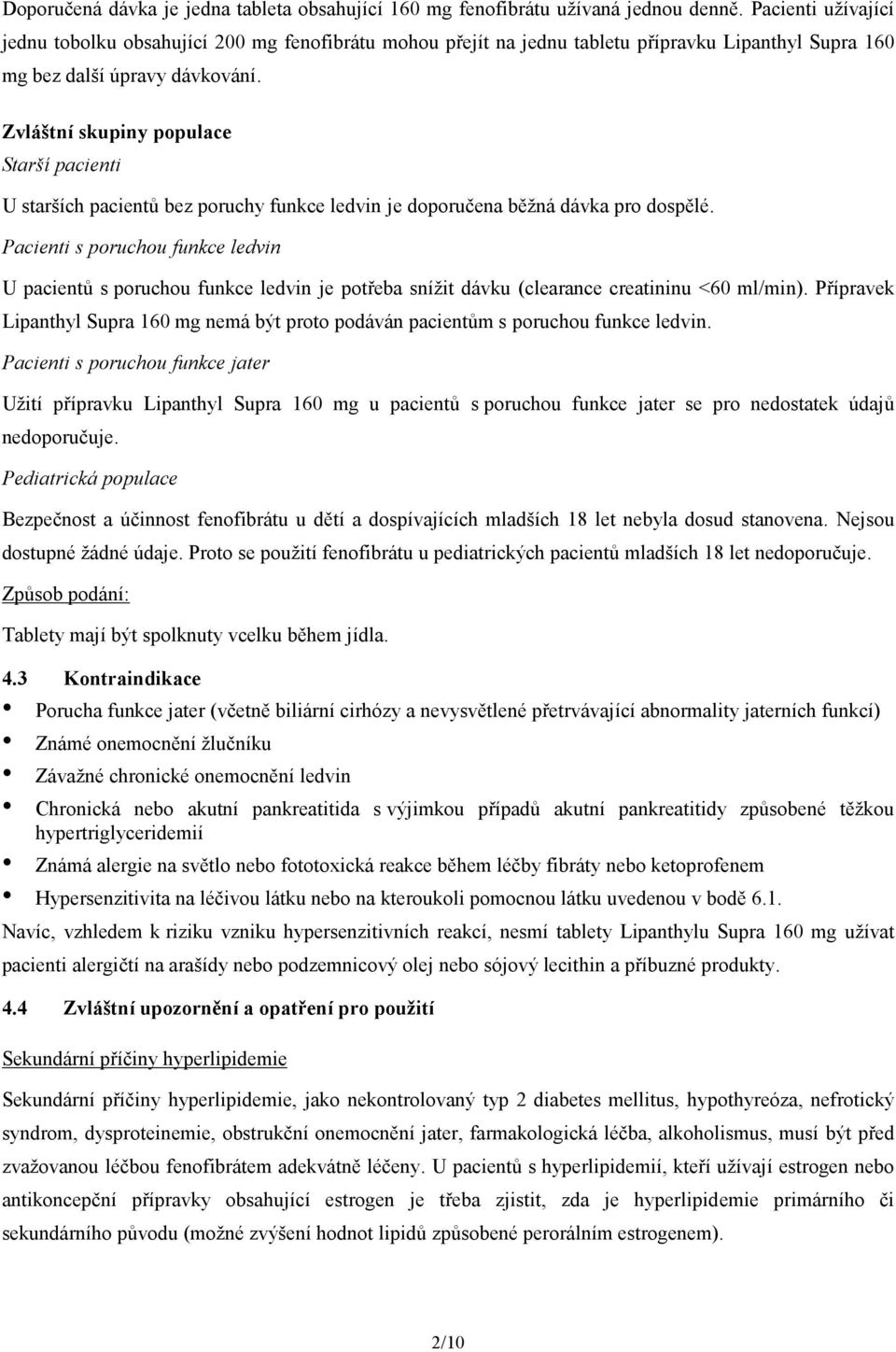Zvláštní skupiny populace Starší pacienti U starších pacientů bez poruchy funkce ledvin je doporučena běžná dávka pro dospělé.