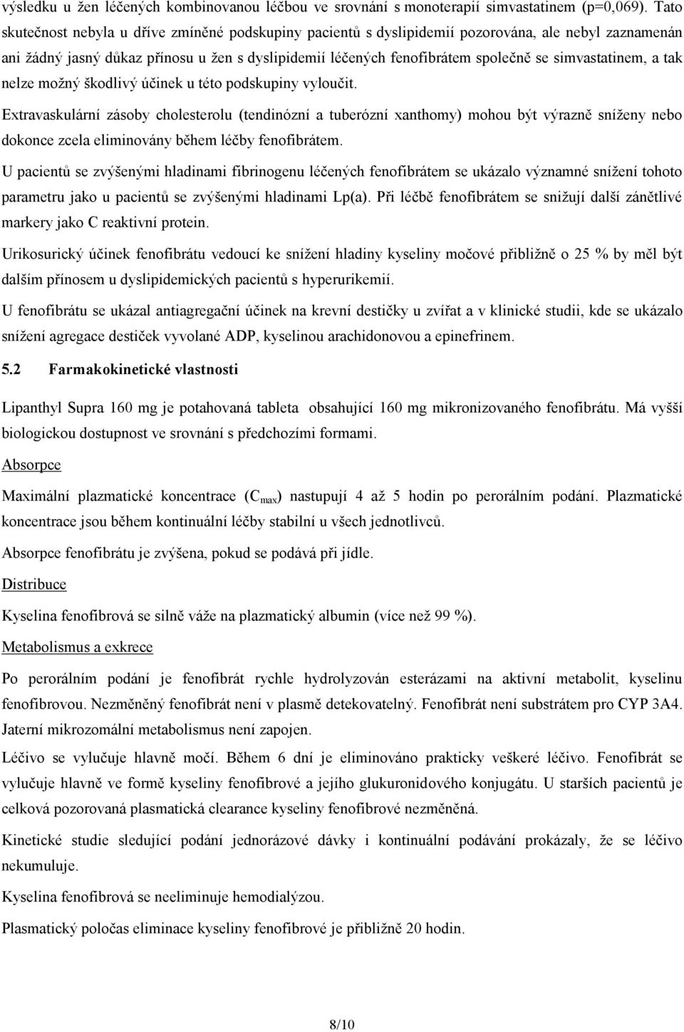 simvastatinem, a tak nelze možný škodlivý účinek u této podskupiny vyloučit.
