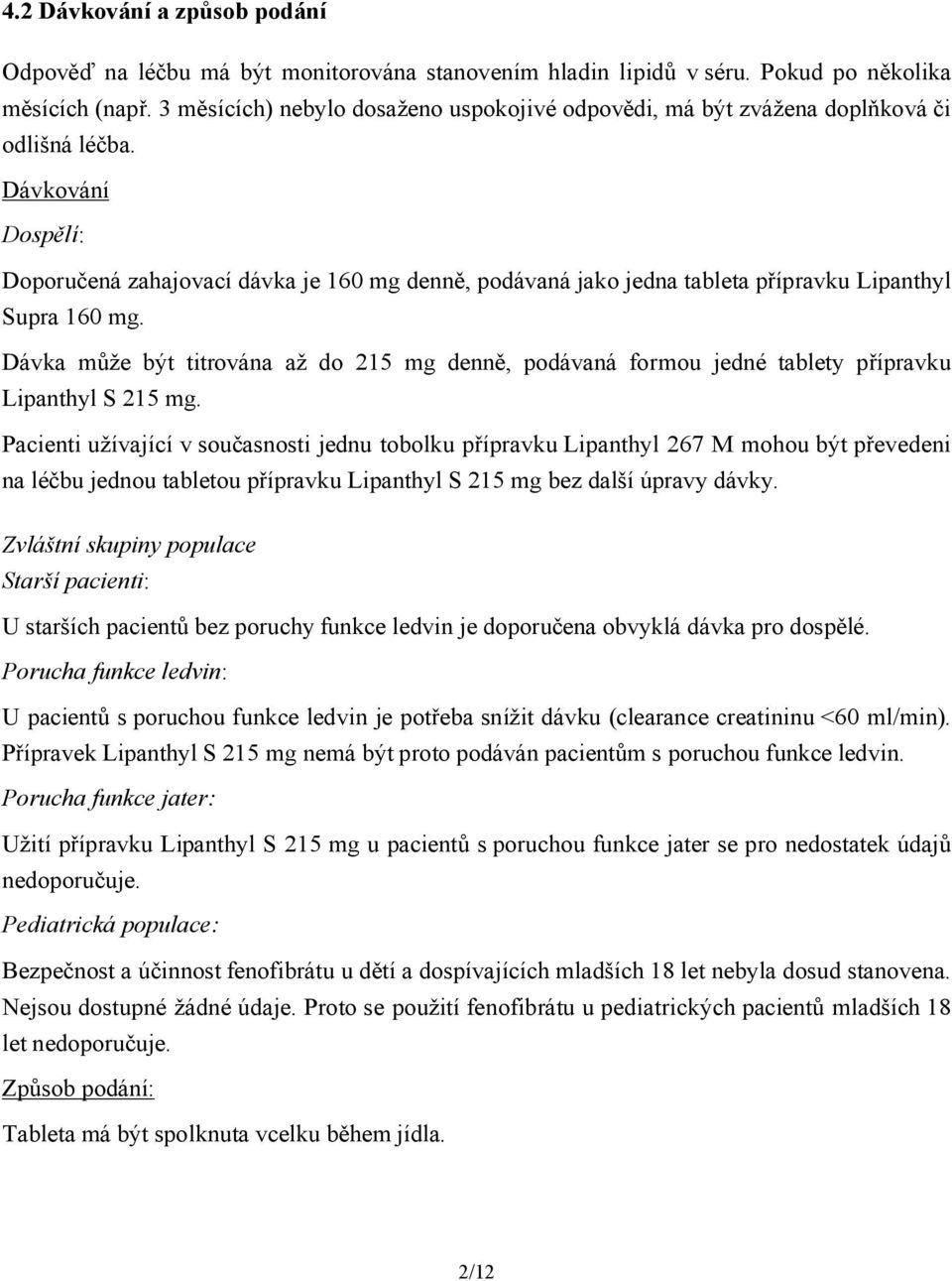 Dávkování Dospělí: Doporučená zahajovací dávka je 160 mg denně, podávaná jako jedna tableta přípravku Lipanthyl Supra 160 mg.