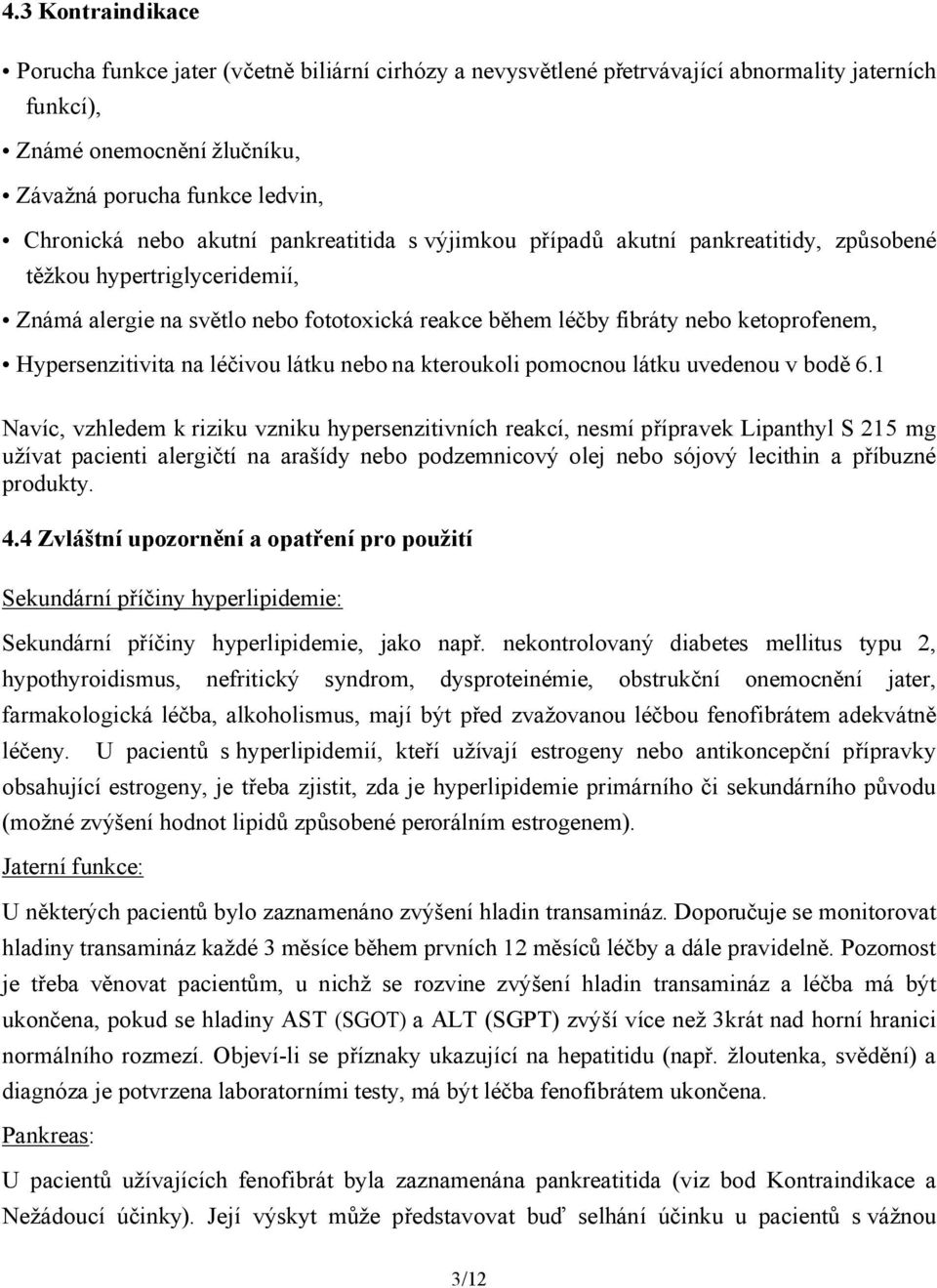 Hypersenzitivita na léčivou látku nebo na kteroukoli pomocnou látku uvedenou v bodě 6.