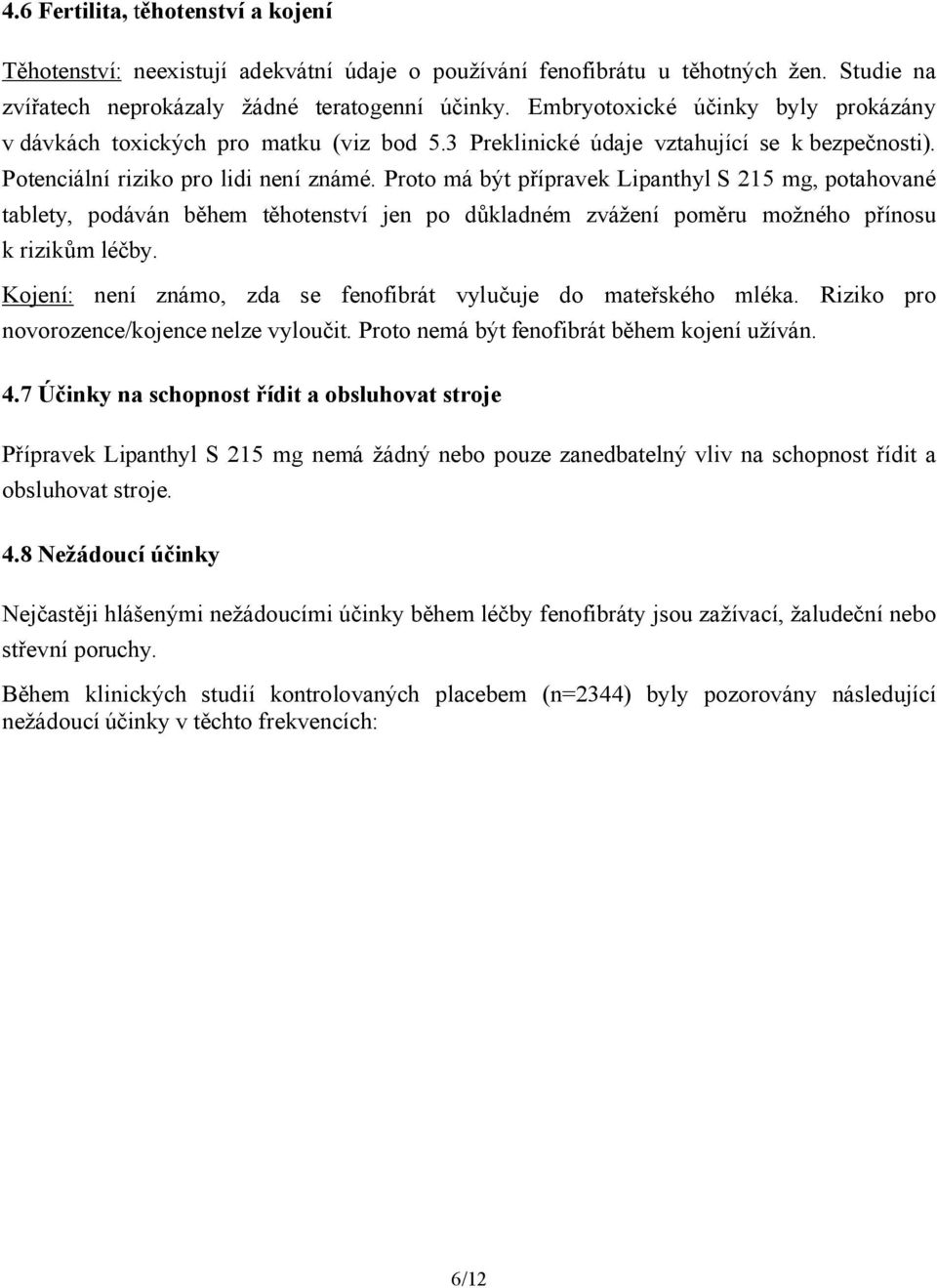 Proto má být přípravek Lipanthyl S 215 mg, potahované tablety, podáván během těhotenství jen po důkladném zvážení poměru možného přínosu k rizikům léčby.