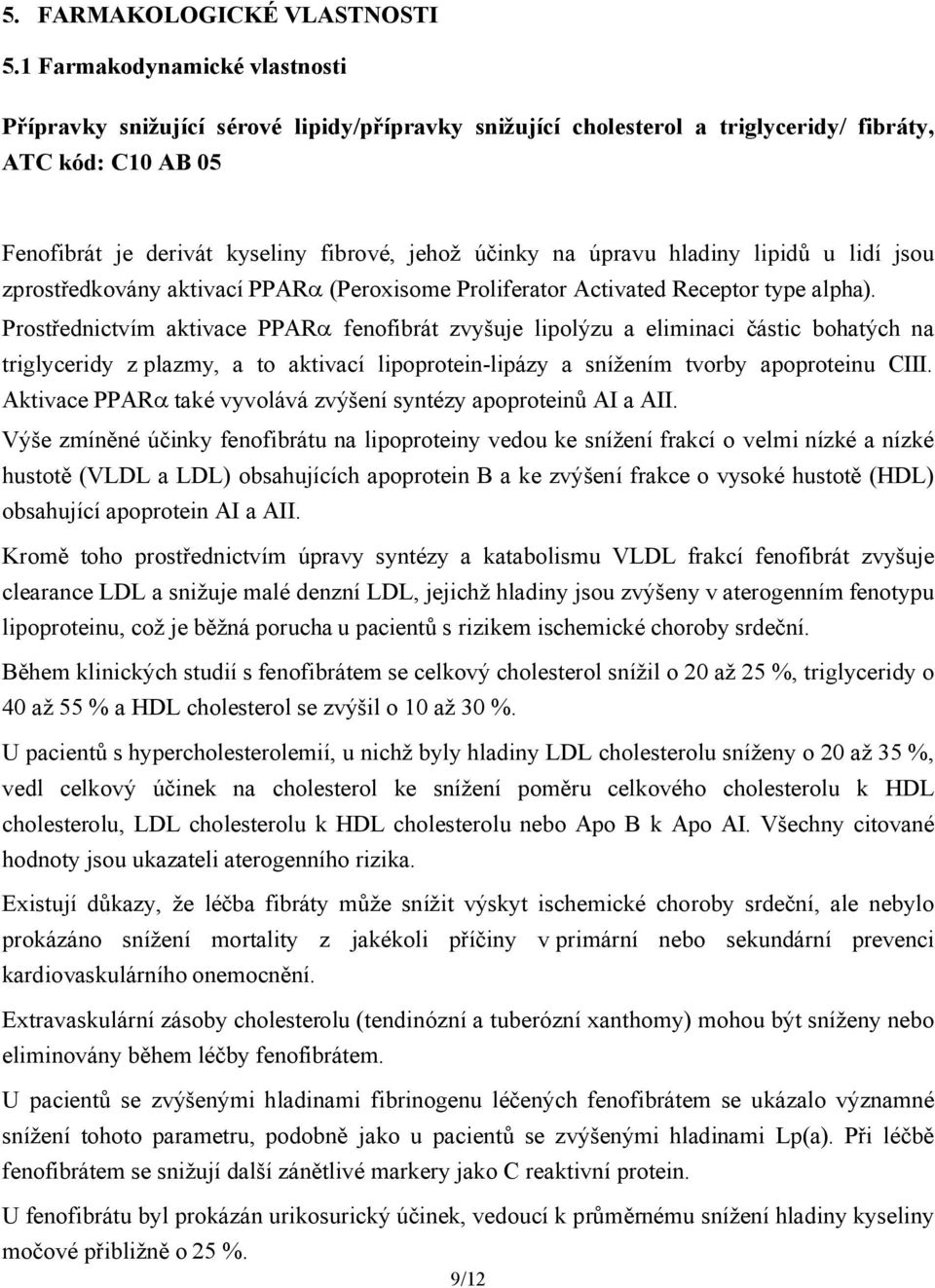 úpravu hladiny lipidů u lidí jsou zprostředkovány aktivací PPAR (Peroxisome Proliferator Activated Receptor type alpha).