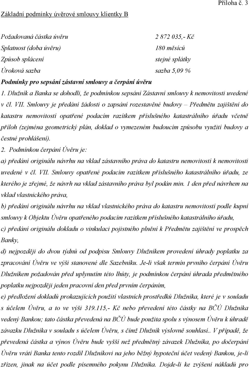 Dlužník a Banka se dohodli, že podmínkou sepsání Zástavní smlouvy k nemovitosti uvedené v čl. VII.