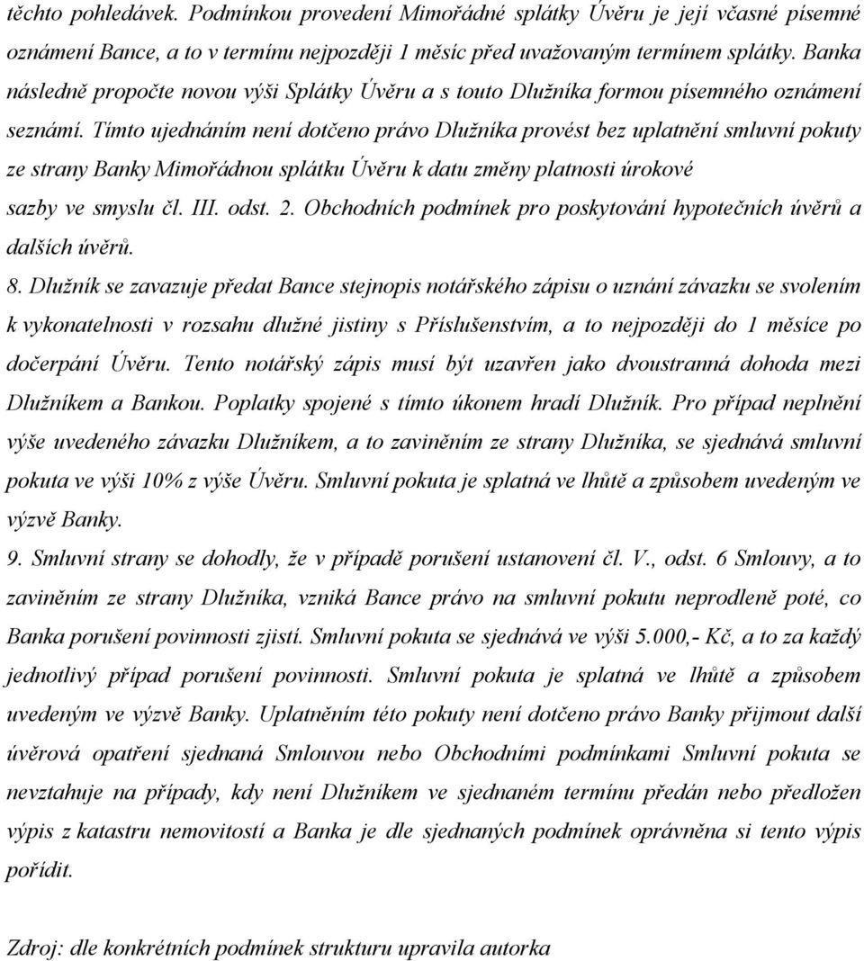 Tímto ujednáním není dotčeno právo Dlužníka provést bez uplatnění smluvní pokuty ze strany Banky Mimořádnou splátku Úvěru k datu změny platnosti úrokové sazby ve smyslu čl. III. odst. 2.