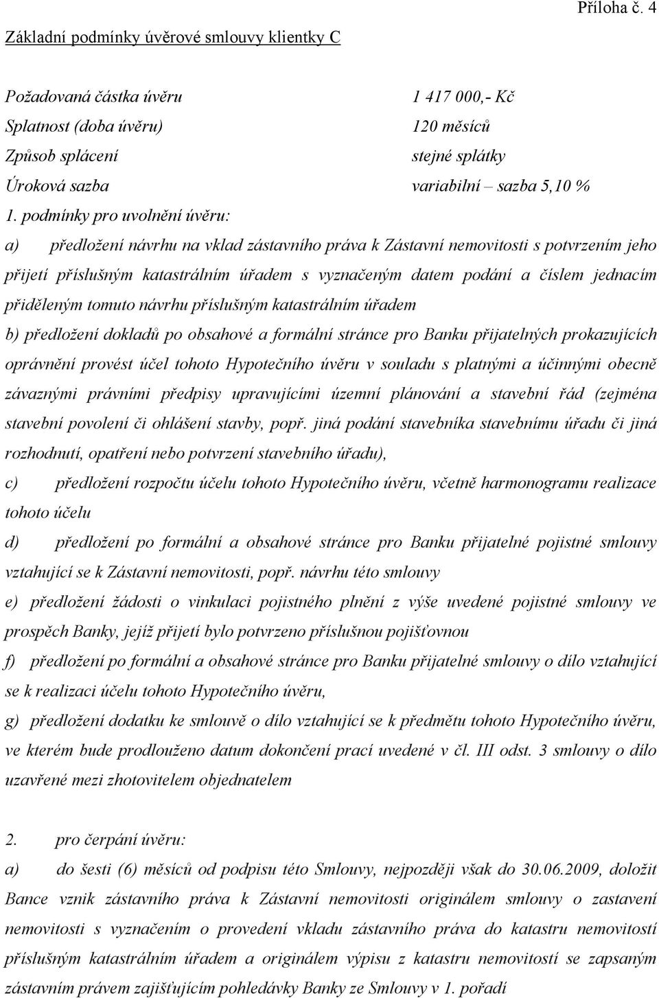 podmínky pro uvolnění úvěru: a) předložení návrhu na vklad zástavního práva k Zástavní nemovitosti s potvrzením jeho přijetí příslušným katastrálním úřadem s vyznačeným datem podání a číslem jednacím