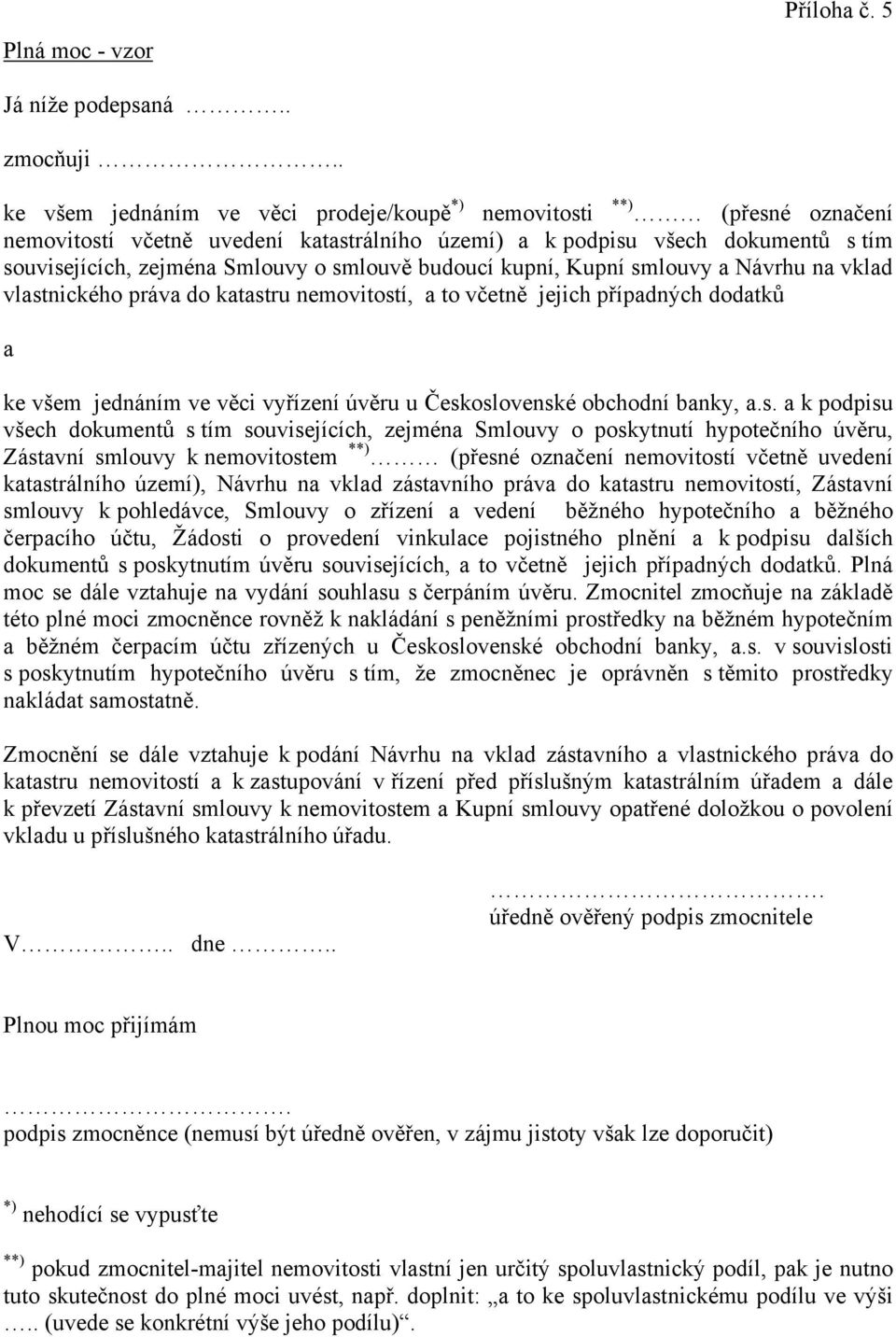 budoucí kupní, Kupní smlouvy a Návrhu na vklad vlastnického práva do katastru nemovitostí, a to včetně jejich případných dodatků a ke všem jednáním ve věci vyřízení úvěru u Československé obchodní