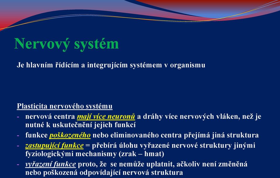 centra přejímá jiná struktura - zastupující funkce = přebírá úlohu vyřazené nervové struktury jinými fyziologickými
