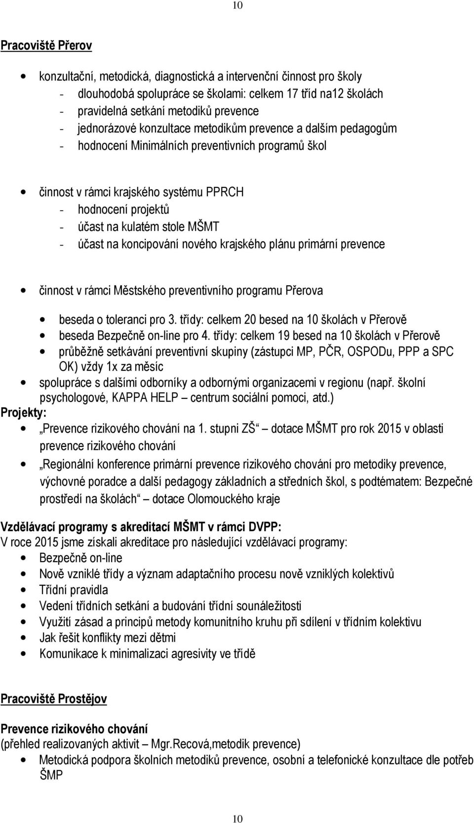 MŠMT - účast na koncipování nového krajského plánu primární prevence činnost v rámci Městského preventivního programu Přerova beseda o toleranci pro 3.