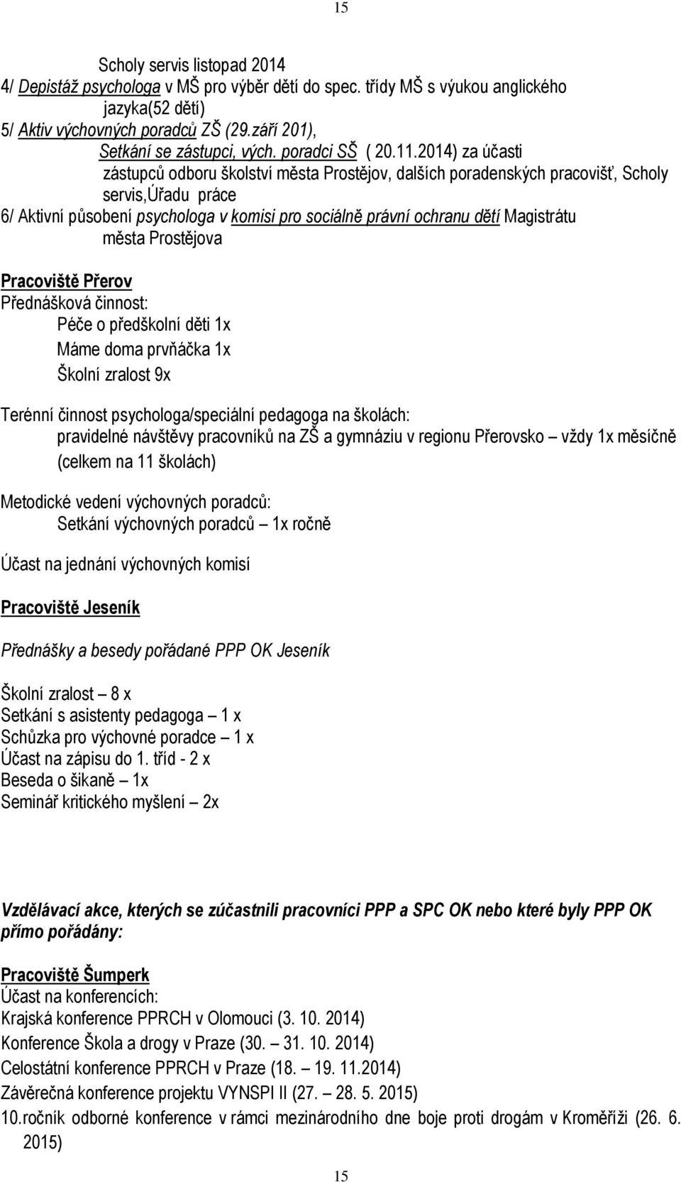 2014) za účasti zástupců odboru školství města Prostějov, dalších poradenských pracovišť, Scholy servis,úřadu práce 6/ Aktivní působení psychologa v komisi pro sociálně právní ochranu dětí Magistrátu