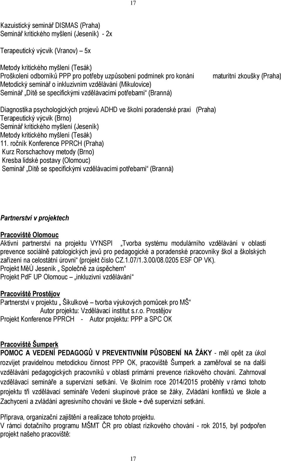 ADHD ve školní poradenské praxi (Praha) Terapeutický výcvik (Brno) Seminář kritického myšlení (Jeseník) Metody kritického myšlení (Tesák) 11.