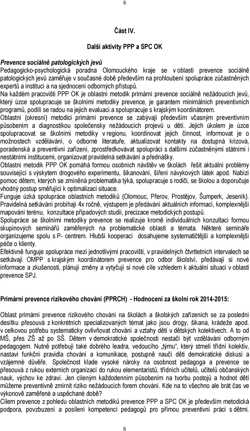 především na prohloubení spolupráce zúčastněných expertů a institucí a na sjednocení odborných přístupů.