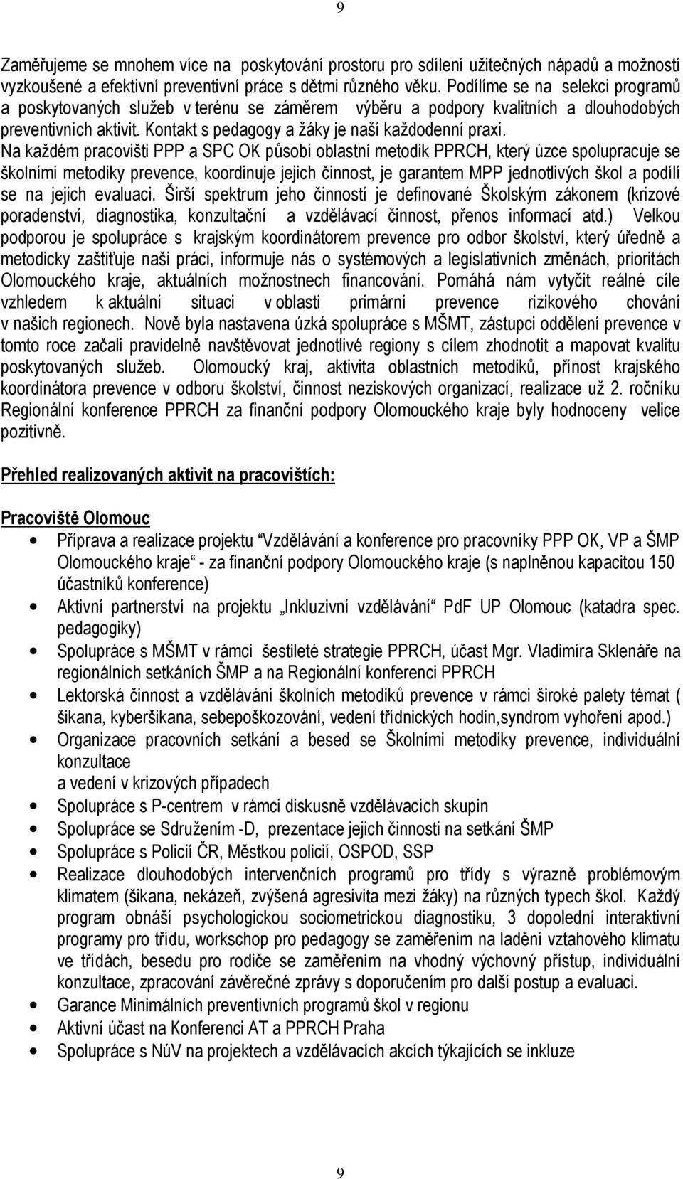 Na každém pracovišti PPP a SPC OK působí oblastní metodik PPRCH, který úzce spolupracuje se školními metodiky prevence, koordinuje jejich činnost, je garantem MPP jednotlivých škol a podílí se na