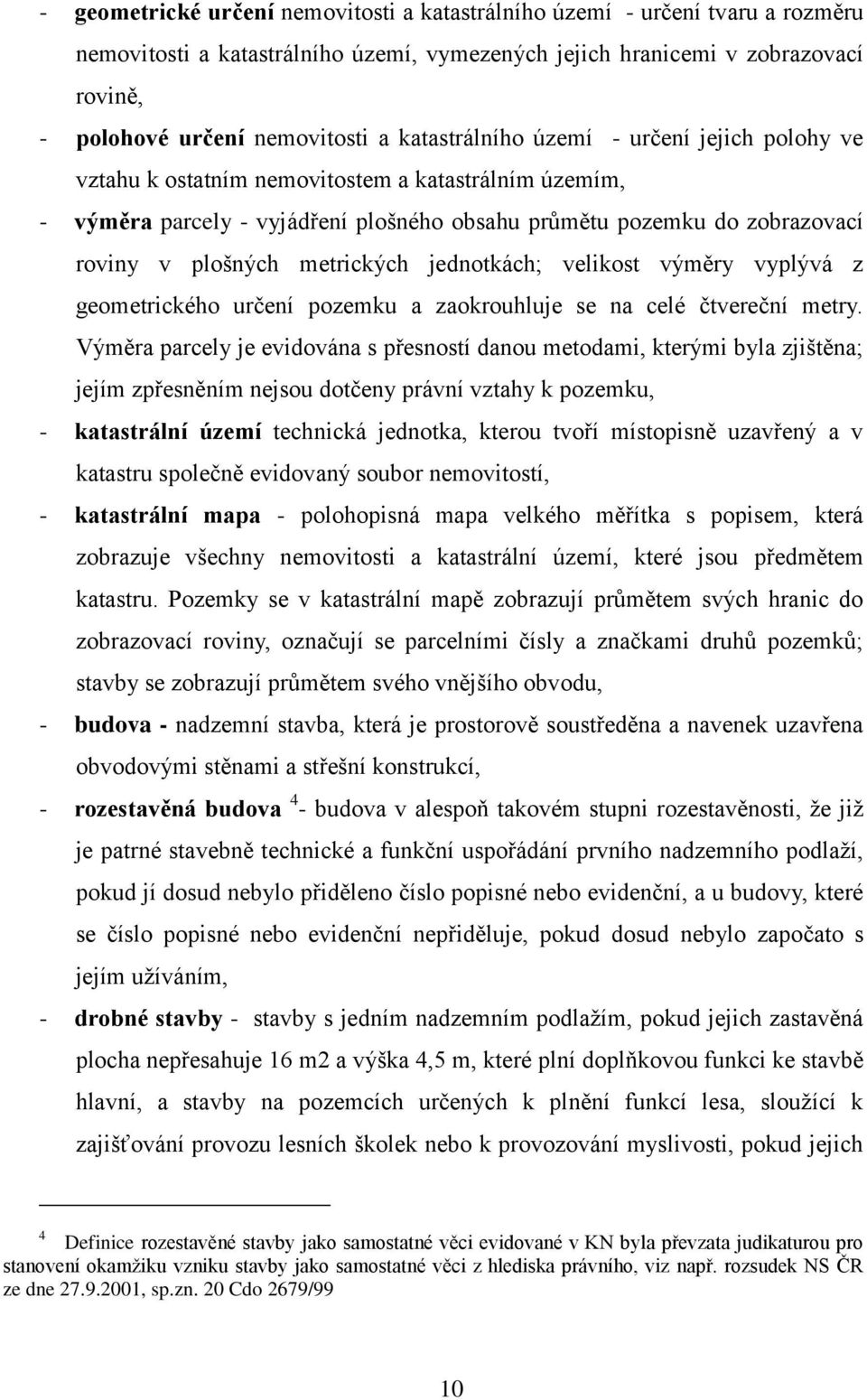 metrických jednotkách; velikost výměry vyplývá z geometrického určení pozemku a zaokrouhluje se na celé čtvereční metry.