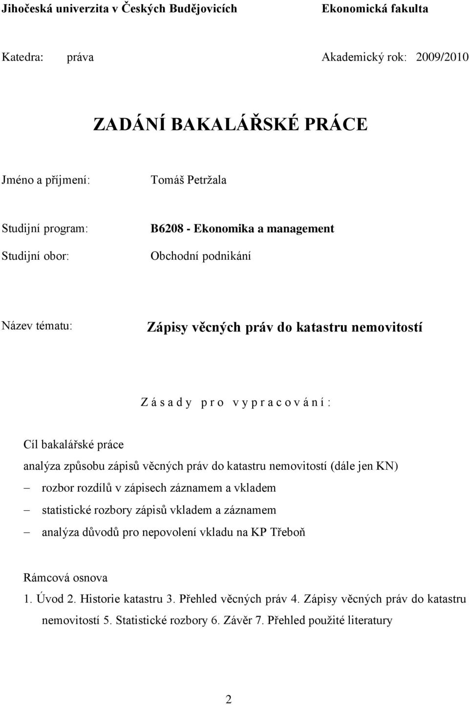 způsobu zápisů věcných práv do katastru nemovitostí (dále jen KN) rozbor rozdílů v zápisech záznamem a vkladem statistické rozbory zápisů vkladem a záznamem analýza důvodů pro nepovolení