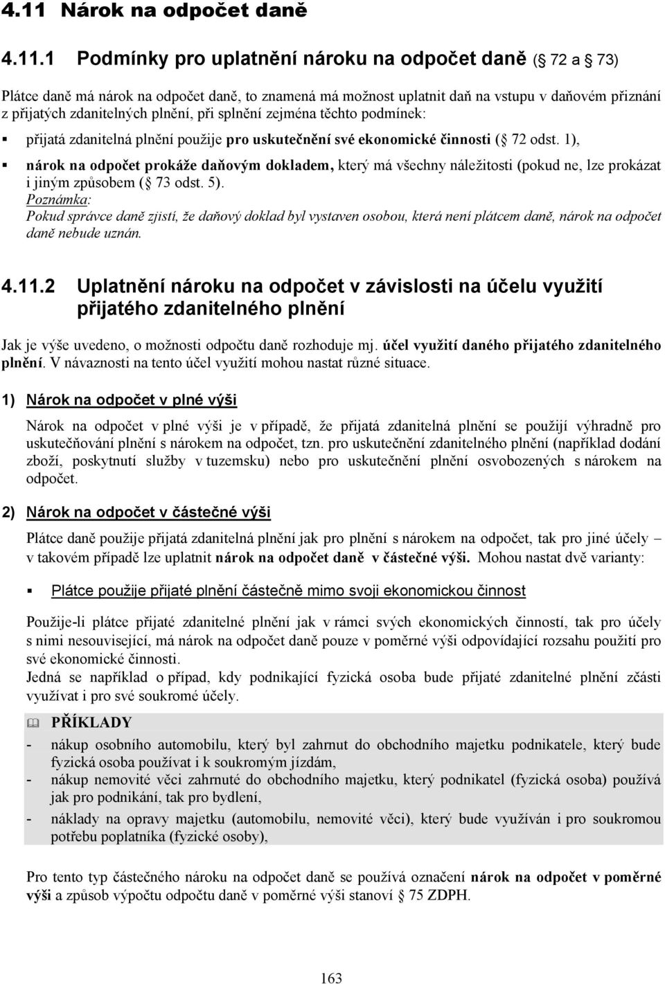 1), nárok na odpočet prokáže daňovým dokladem, který má všechny náležitosti (pokud ne, lze prokázat i jiným způsobem ( 73 odst. 5).