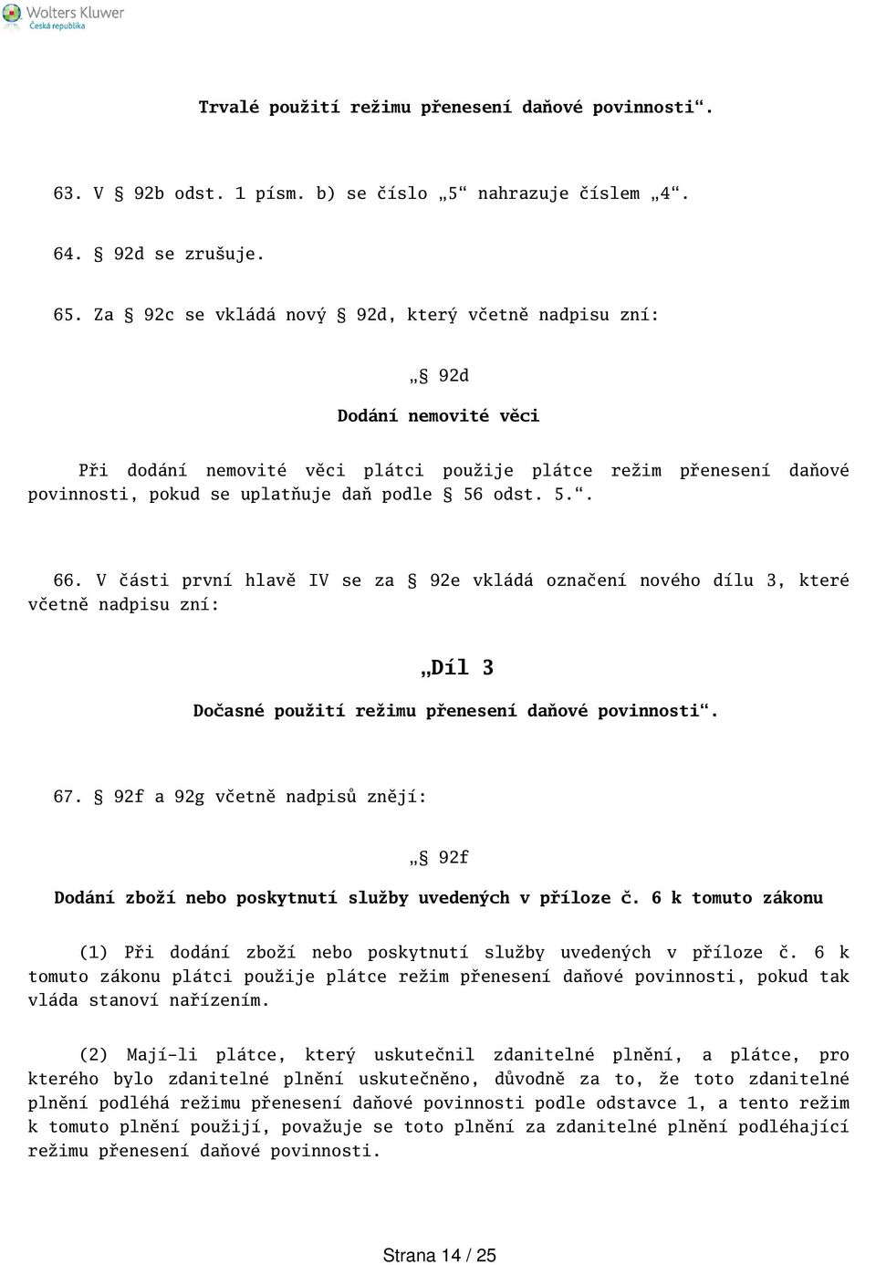 V části první hlavě IV se za 92e vkládá označení nového dílu 3, které včetně nadpisu zní: Díl 3 Dočasné použití režimu přenesení daňové povinnosti. 67.