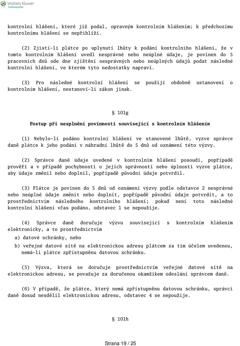 neúplných údajů podat následné kontrolní hláení, ve kterém tyto nedostatky napraví. (3) Pro následné kontrolní hláení se použijí obdobně ustanovení o kontrolním hláení, nestanoví-li zákon jinak.