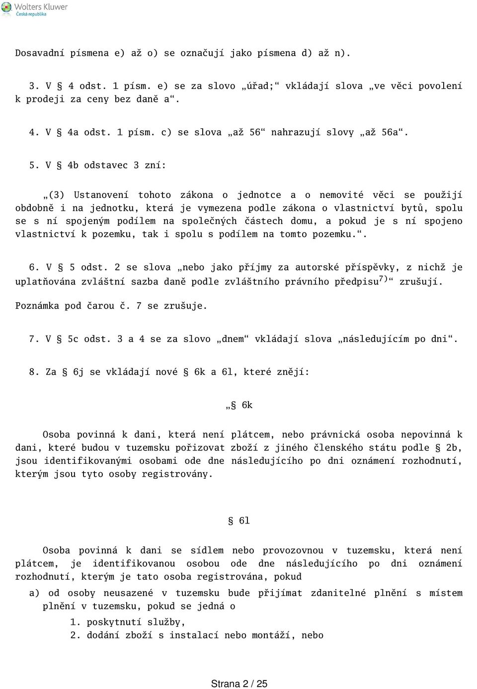 na společných částech domu, a pokud je s ní spojeno vlastnictví k pozemku, tak i spolu s podílem na tomto pozemku.. 6. V 5 odst.