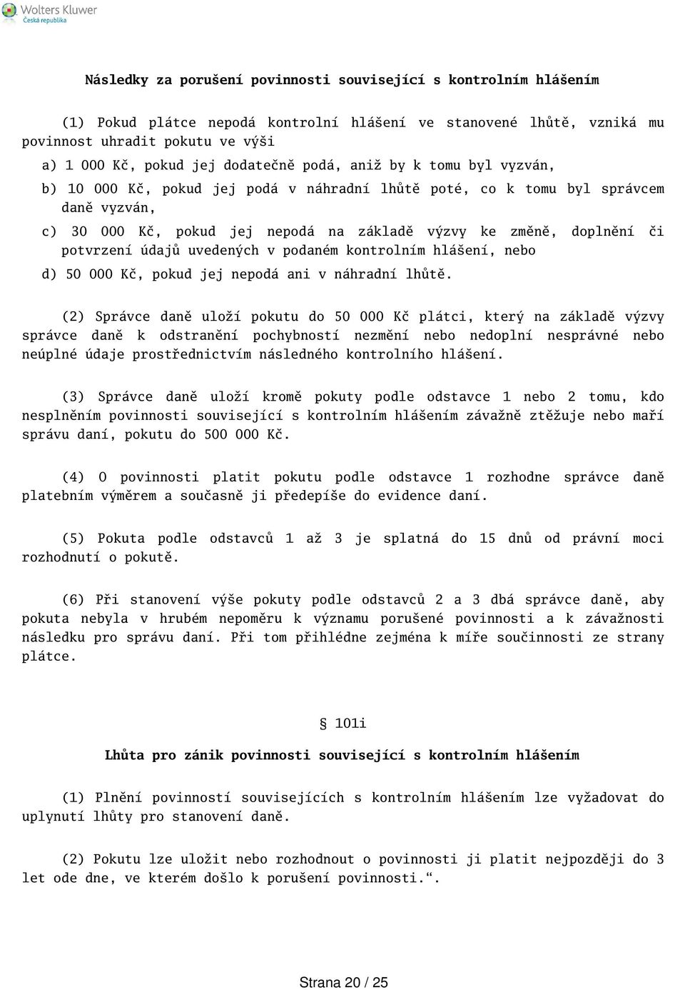 potvrzení údajů uvedených v podaném kontrolním hláení, nebo d) 50 000 Kč, pokud jej nepodá ani v náhradní lhůtě.