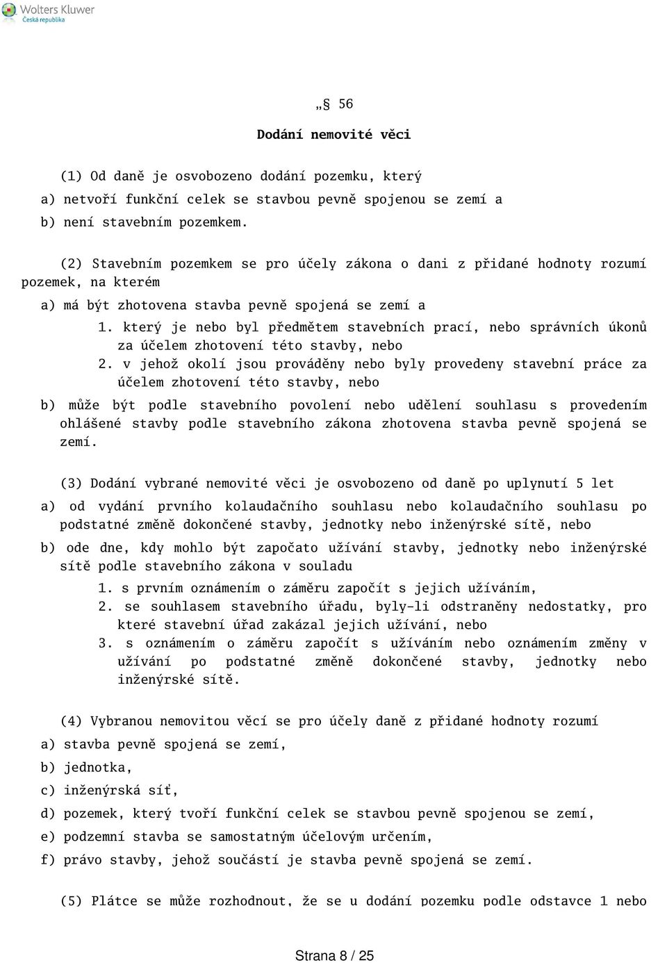 který je nebo byl předmětem stavebních prací, nebo správních úkonů za účelem zhotovení této stavby, nebo 2.