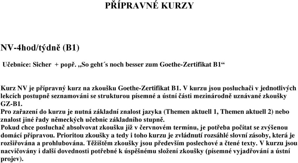 Pro zařazení do kurzu je nutná základní znalost jazyka (Themen aktuell 1, Themen aktuell 2) nebo znalost jiné řady německých učebnic základního stupně.