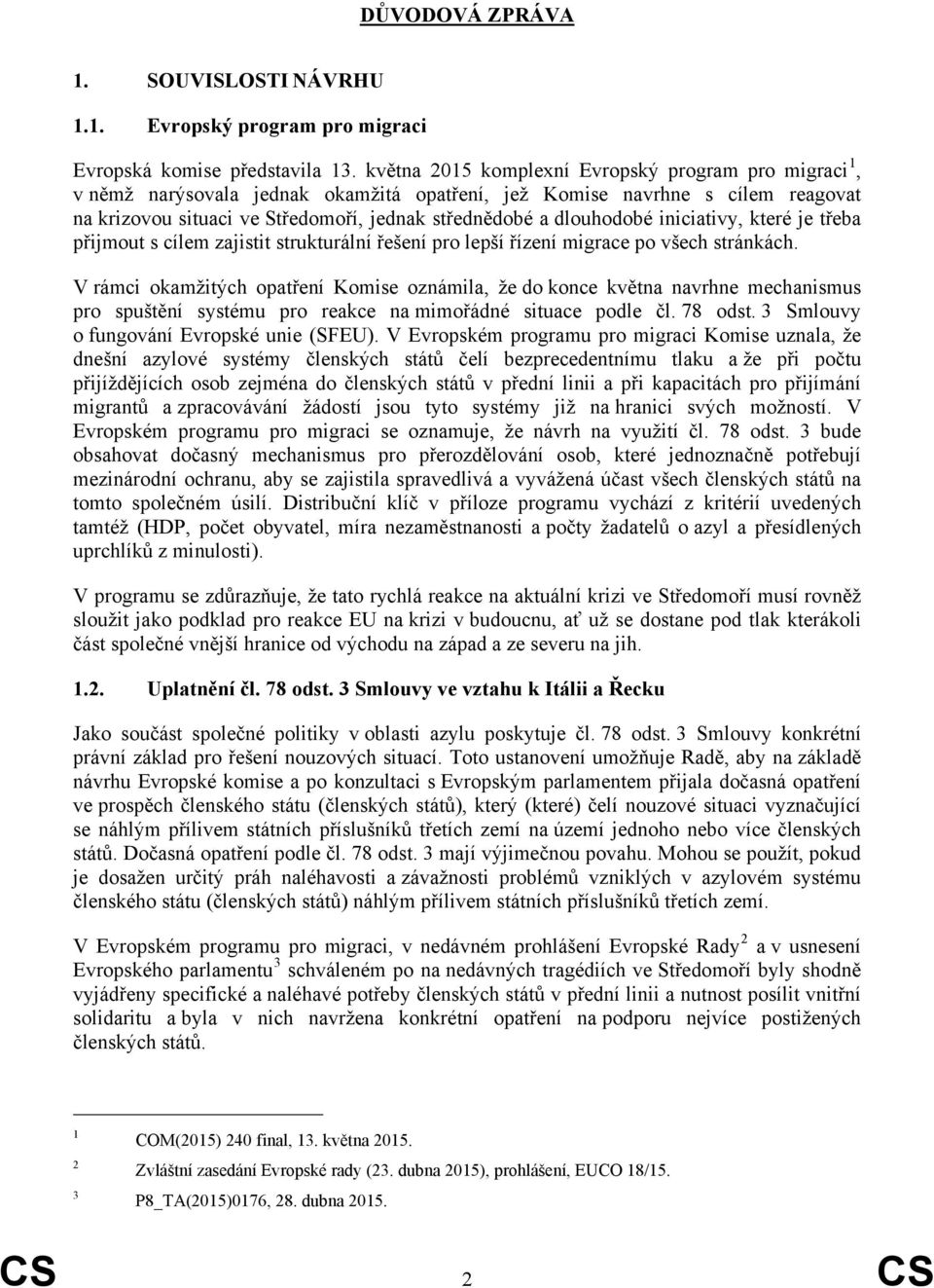 dlouhodobé iniciativy, které je třeba přijmout s cílem zajistit strukturální řešení pro lepší řízení migrace po všech stránkách.