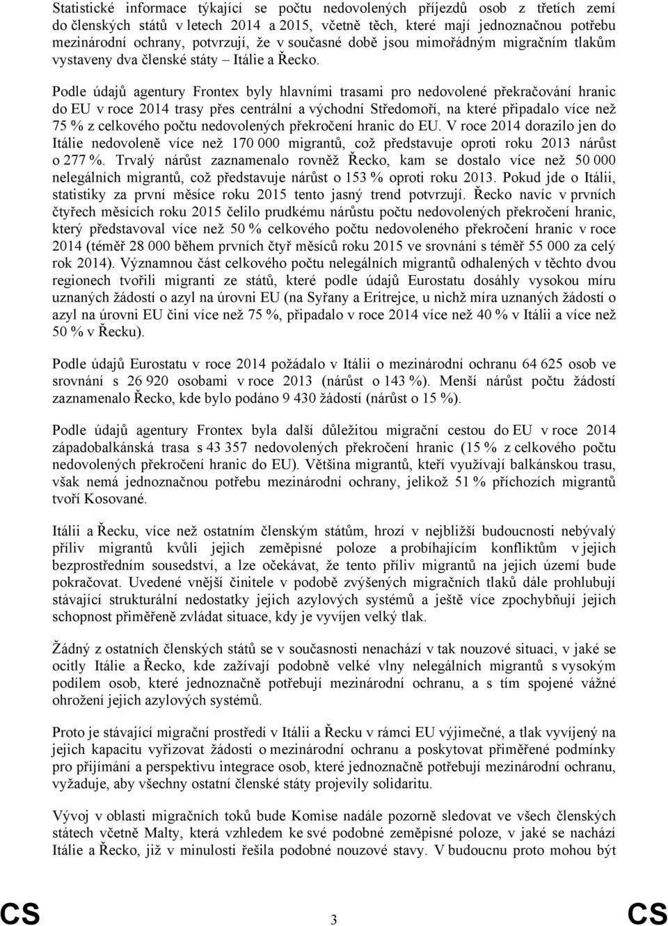 Podle údajů agentury Frontex byly hlavními trasami pro nedovolené překračování hranic do EU v roce 2014 trasy přes centrální a východní Středomoří, na které připadalo více než 75 % z celkového počtu