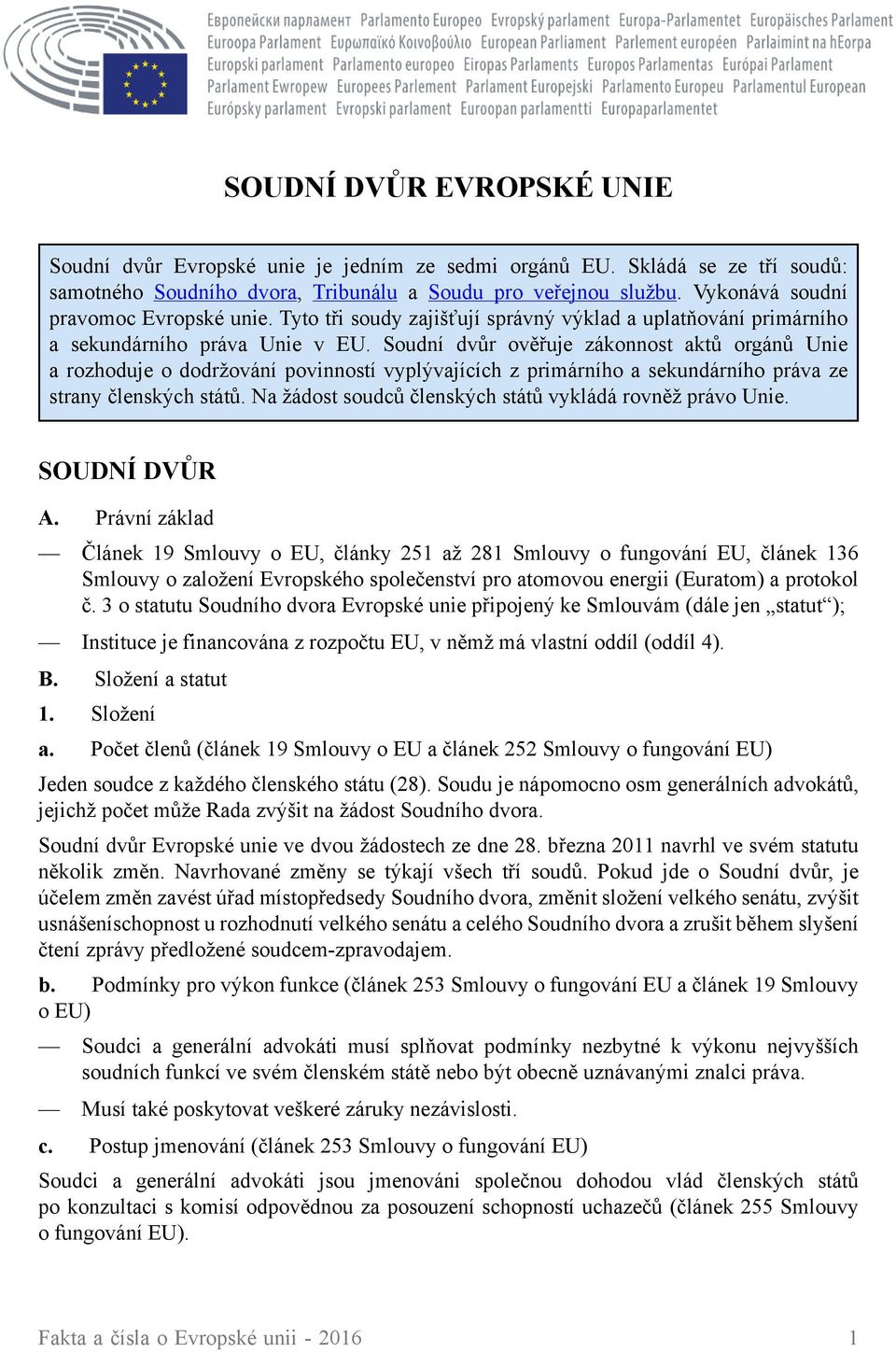 Soudní dvůr ověřuje zákonnost aktů orgánů Unie a rozhoduje o dodržování povinností vyplývajících z primárního a sekundárního práva ze strany členských států.