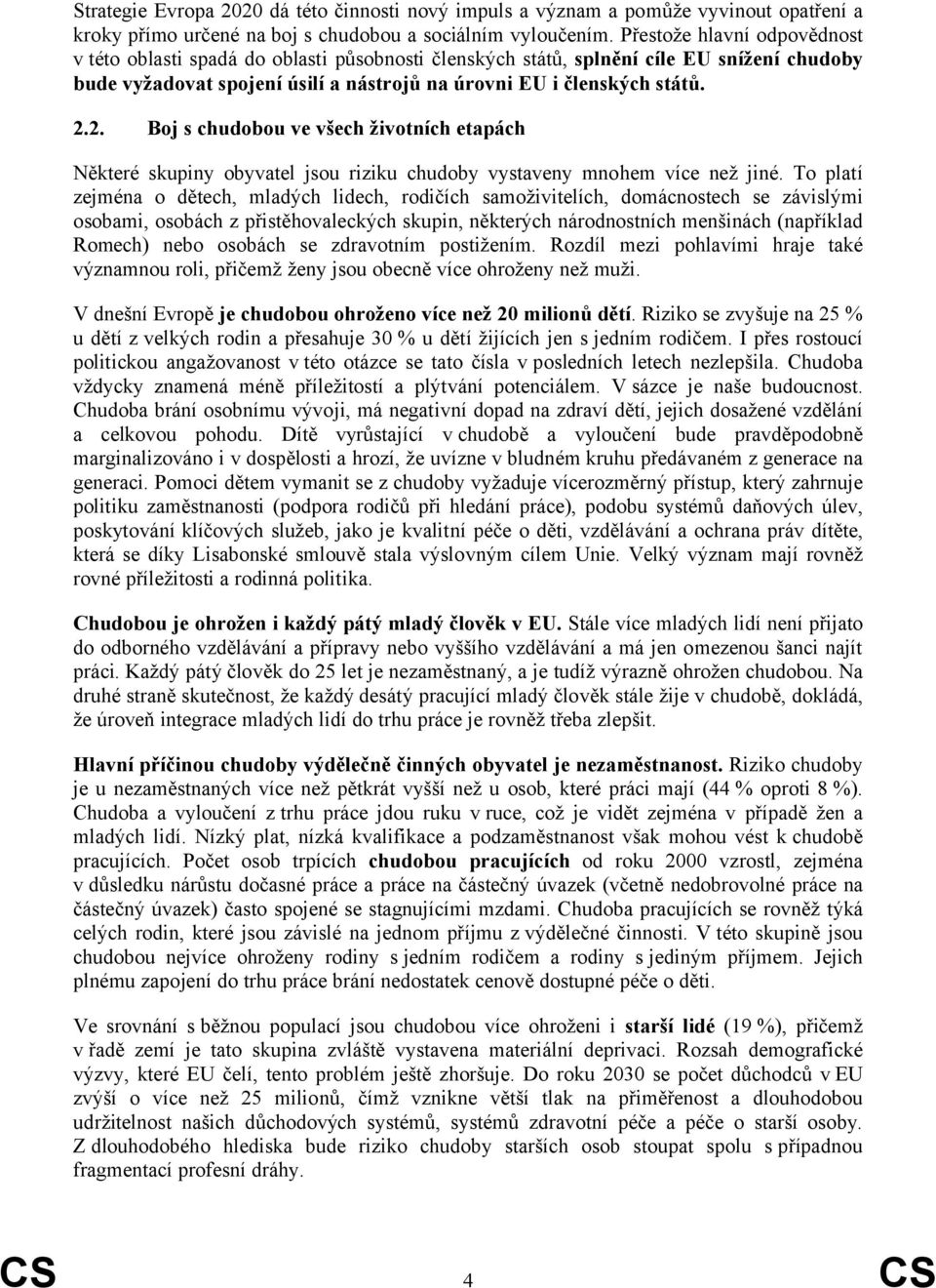 2. Boj s chudobou ve všech životních etapách Některé skupiny obyvatel jsou riziku chudoby vystaveny mnohem více než jiné.