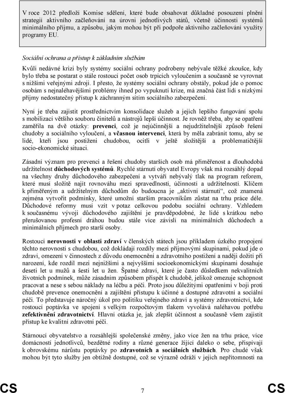 Sociální ochrana a přístup k základním službám Kvůli nedávné krizi byly systémy sociální ochrany podrobeny nebývale těžké zkoušce, kdy bylo třeba se postarat o stále rostoucí počet osob trpících