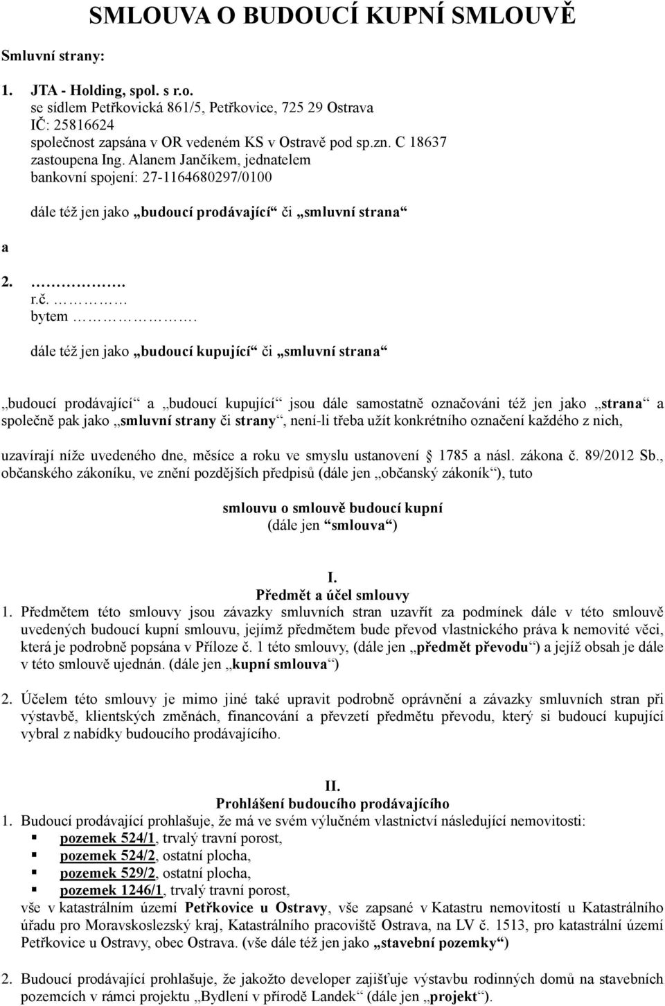 dále též jen jako budoucí kupující či smluvní strana budoucí prodávající a budoucí kupující jsou dále samostatně označováni též jen jako strana a společně pak jako smluvní strany či strany, není-li