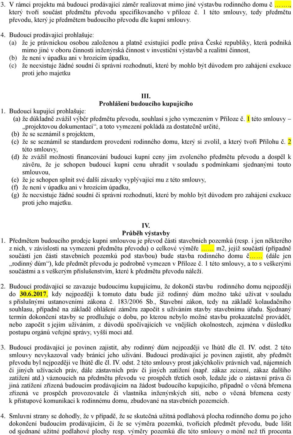 Budoucí prodávající prohlašuje: (a) že je právnickou osobou založenou a platně existující podle práva České republiky, která podniká mimo jiné v oboru činnosti inženýrská činnost v investiční