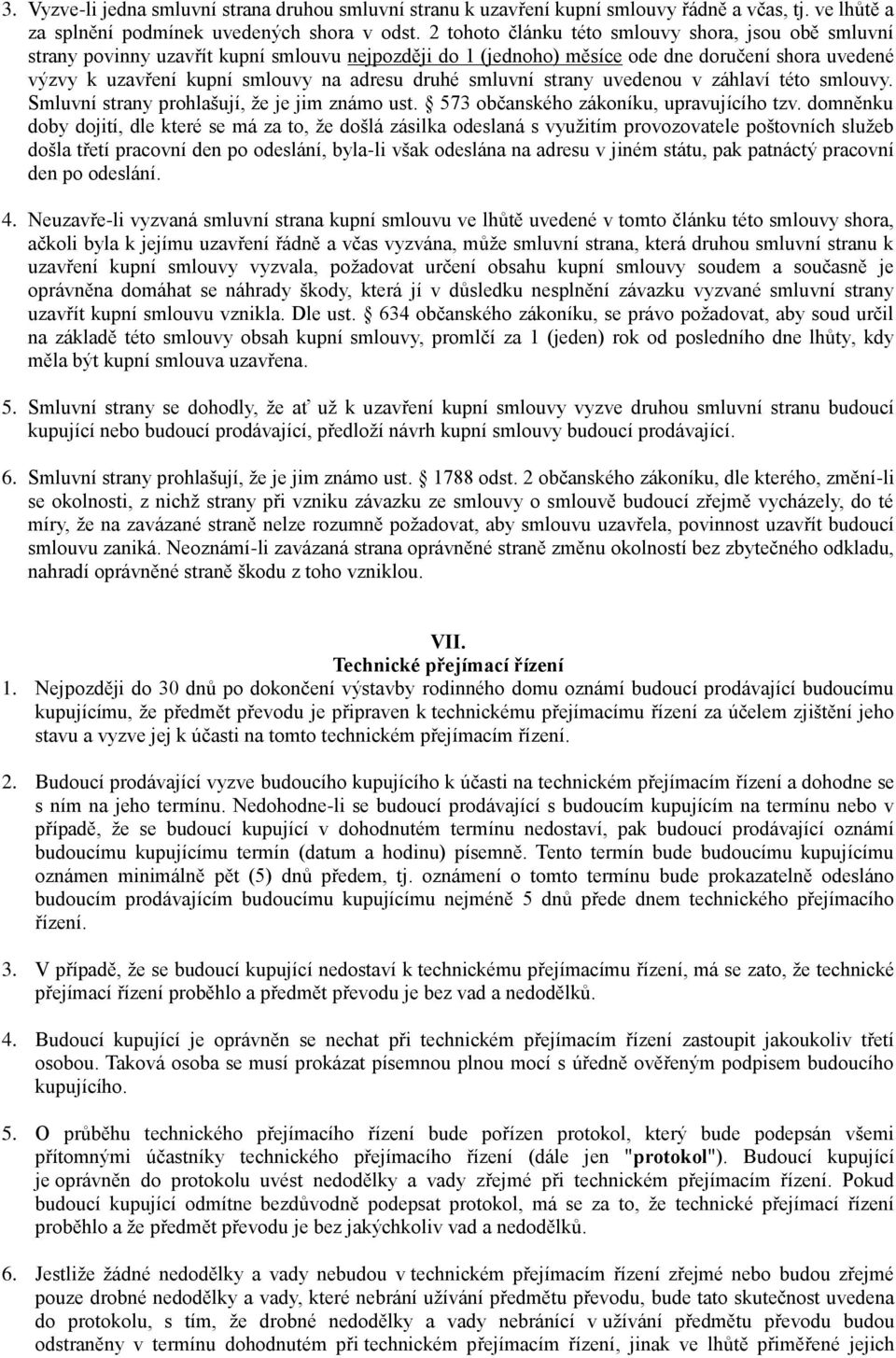 druhé smluvní strany uvedenou v záhlaví této smlouvy. Smluvní strany prohlašují, že je jim známo ust. 573 občanského zákoníku, upravujícího tzv.